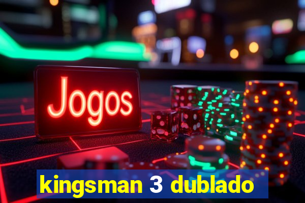 kingsman 3 dublado