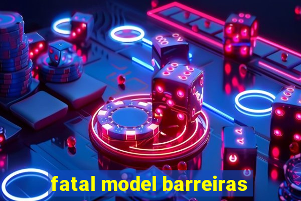 fatal model barreiras