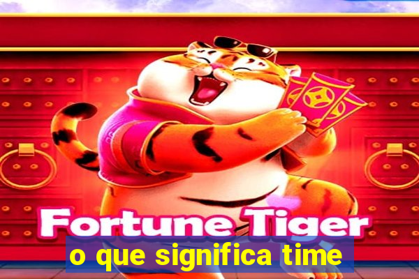 o que significa time