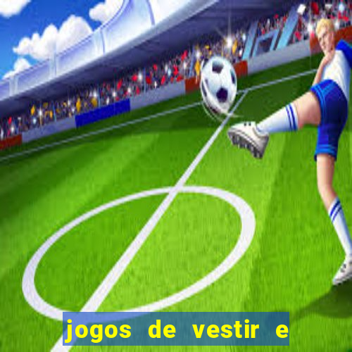 jogos de vestir e maquiar e arrumar o cabelo