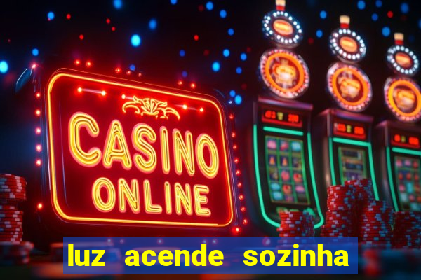 luz acende sozinha a noite espiritismo luz