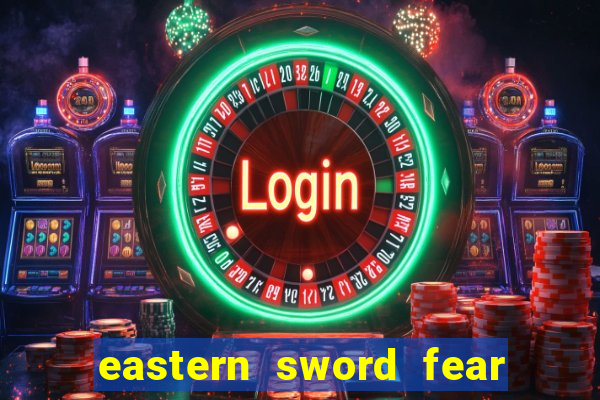 eastern sword fear and hunger