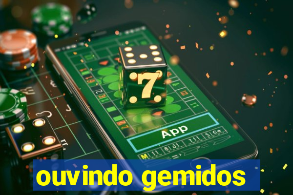 ouvindo gemidos