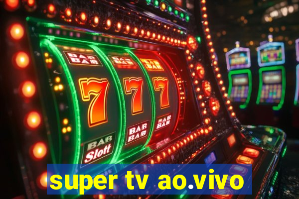 super tv ao.vivo