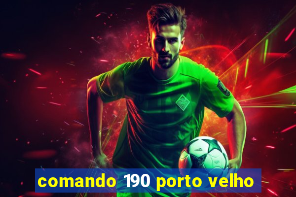 comando 190 porto velho