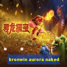 bronwin aurora naked