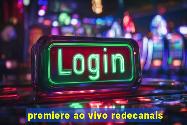 premiere ao vivo redecanais