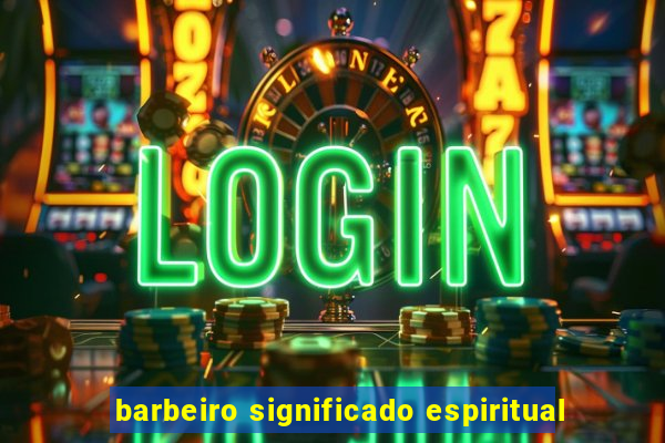 barbeiro significado espiritual