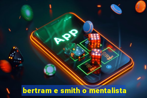 bertram e smith o mentalista
