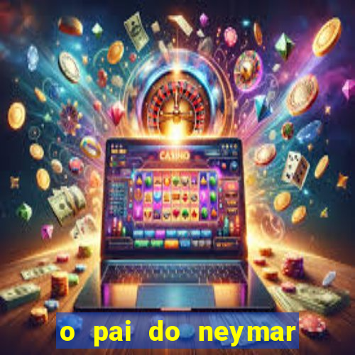 o pai do neymar era jogador de futebol