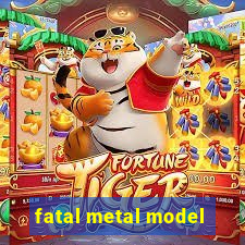 fatal metal model
