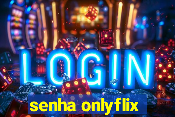 senha onlyflix