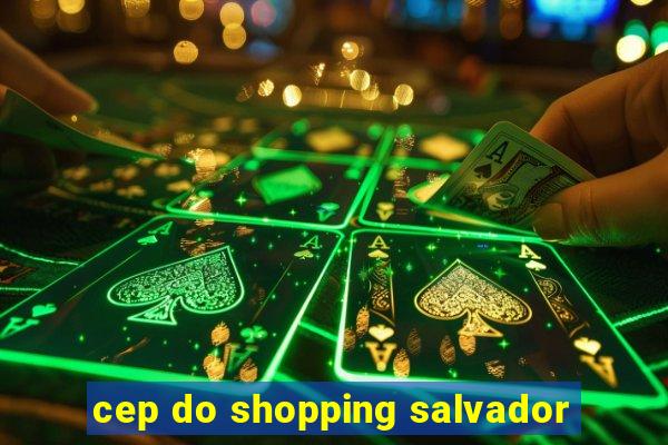 cep do shopping salvador