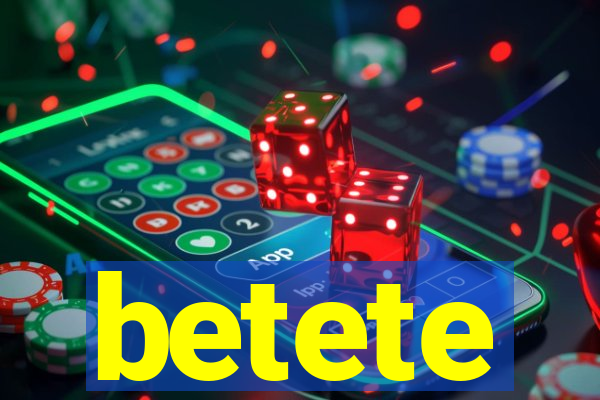betete