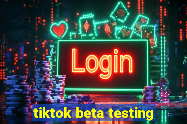 tiktok beta testing