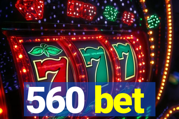 560 bet