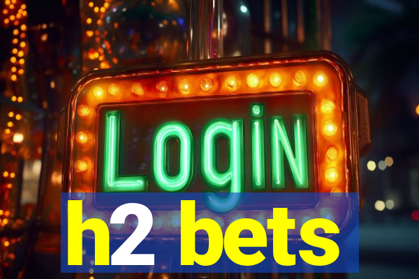 h2 bets