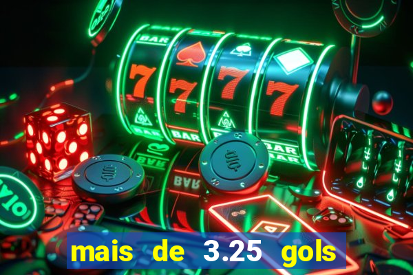 mais de 3.25 gols o que significa
