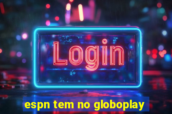 espn tem no globoplay