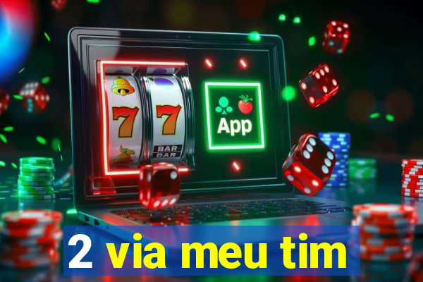 2 via meu tim