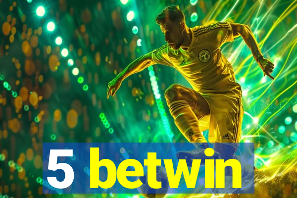 5 betwin
