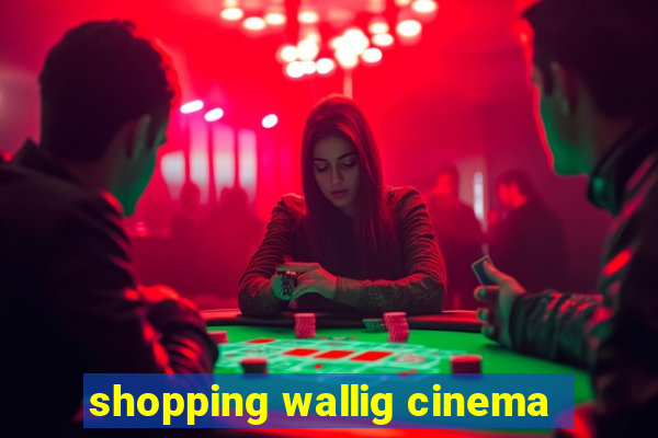 shopping wallig cinema