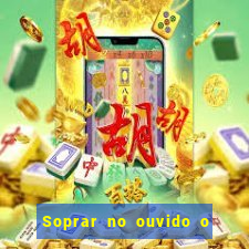 Soprar no ouvido o que significa de uma pessoa