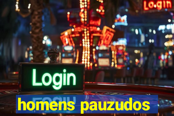 homens pauzudos