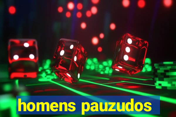 homens pauzudos