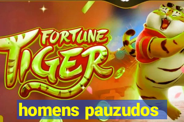 homens pauzudos