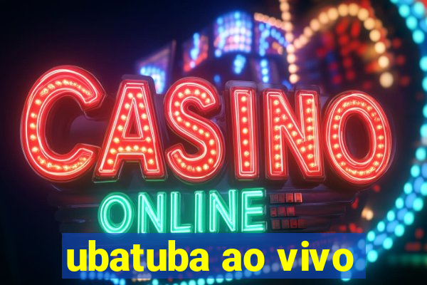 ubatuba ao vivo