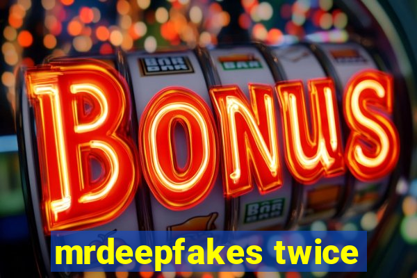 mrdeepfakes twice