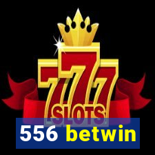 556 betwin