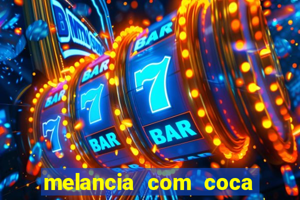 melancia com coca cola faz mal