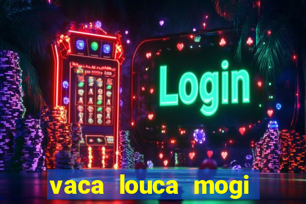 vaca louca mogi das cruzes