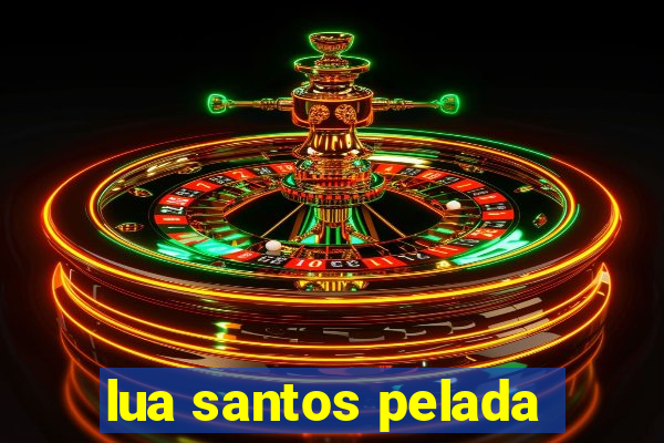 lua santos pelada