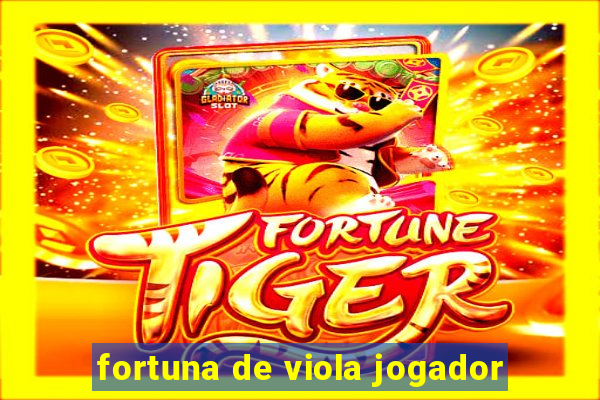fortuna de viola jogador