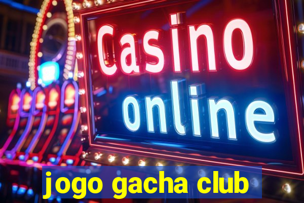 jogo gacha club
