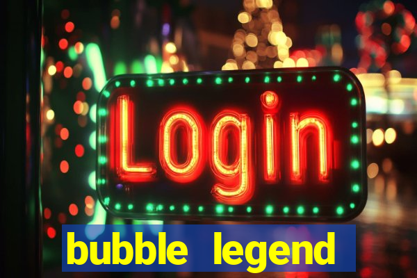 bubble legend ganhar dinheiro