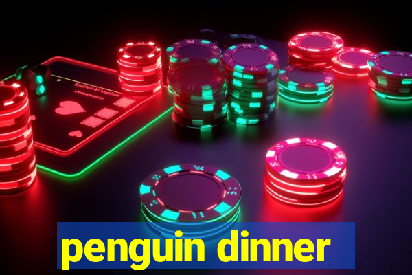 penguin dinner