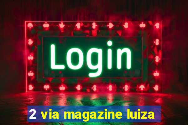 2 via magazine luiza