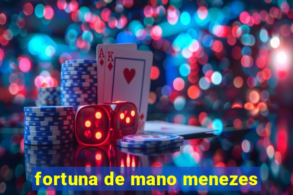 fortuna de mano menezes