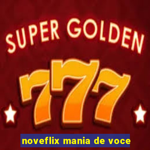 noveflix mania de voce