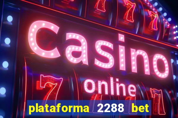 plataforma 2288 bet é confiável
