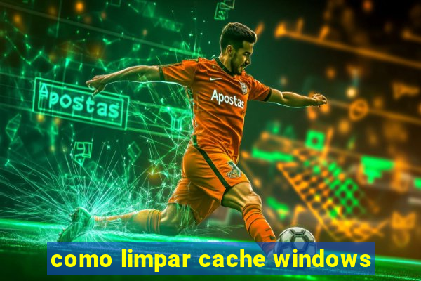 como limpar cache windows
