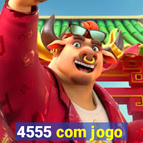 4555 com jogo