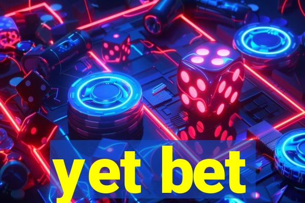 yet bet