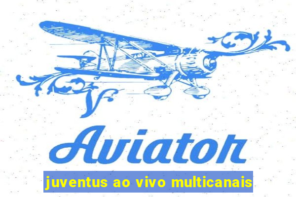 juventus ao vivo multicanais