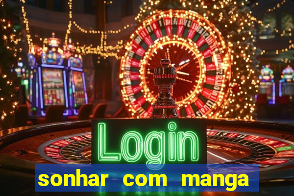 sonhar com manga no jogo do bicho