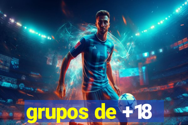 grupos de +18